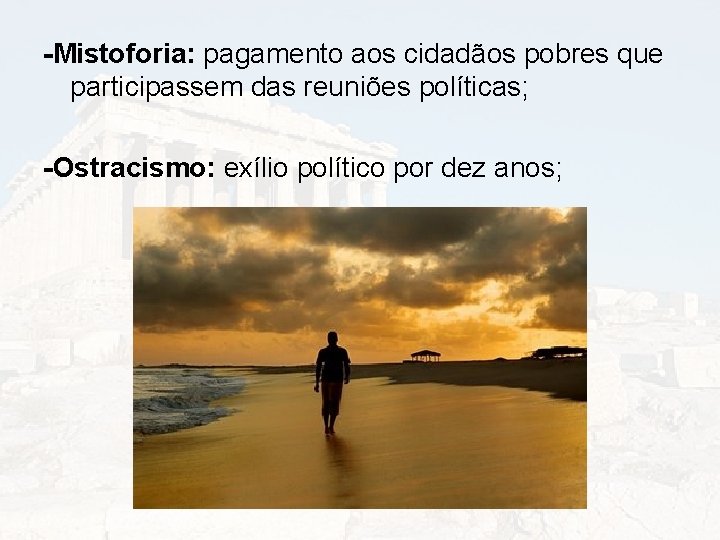 -Mistoforia: pagamento aos cidadãos pobres que participassem das reuniões políticas; -Ostracismo: exílio político por