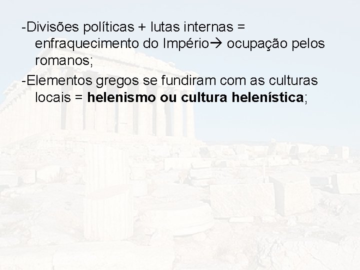 -Divisões políticas + lutas internas = enfraquecimento do Império ocupação pelos romanos; -Elementos gregos