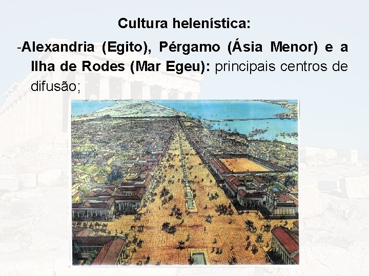 Cultura helenística: -Alexandria (Egito), Pérgamo (Ásia Menor) e a Ilha de Rodes (Mar Egeu):