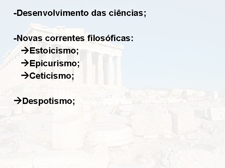 -Desenvolvimento das ciências; -Novas correntes filosóficas: Estoicismo; Epicurismo; Ceticismo; Despotismo; 
