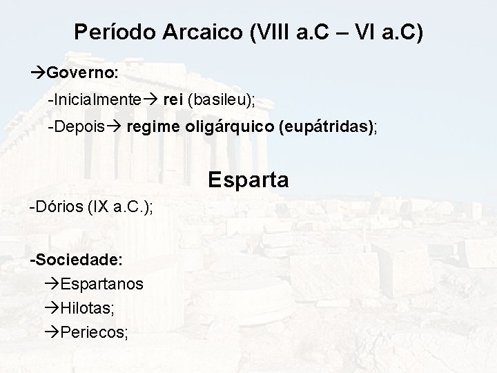 Período Arcaico (VIII a. C – VI a. C) Governo: -Inicialmente rei (basileu); -Depois