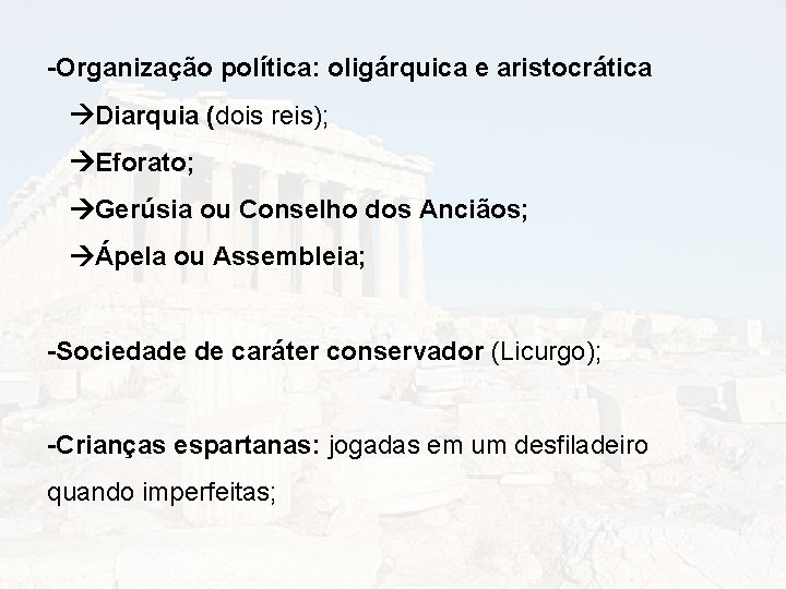 -Organização política: oligárquica e aristocrática Diarquia (dois reis); Eforato; Gerúsia ou Conselho dos Anciãos;