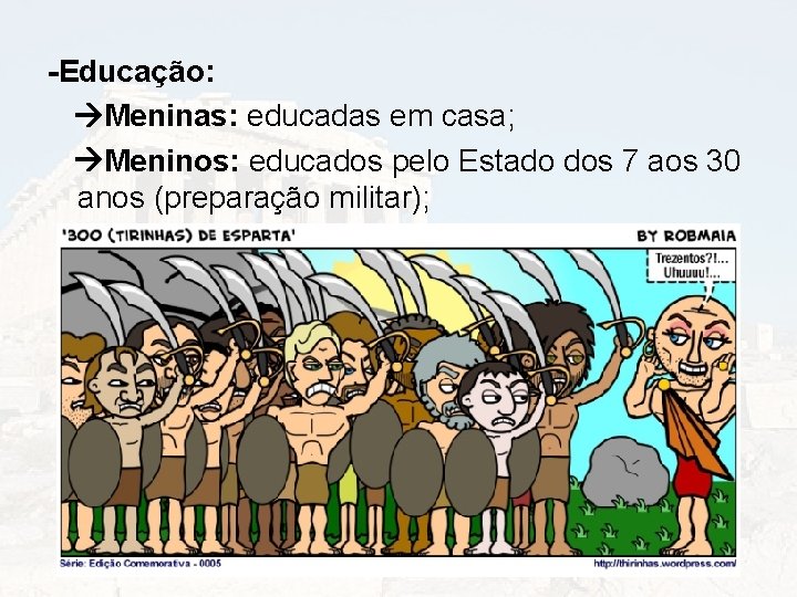 -Educação: Meninas: educadas em casa; Meninos: educados pelo Estado dos 7 aos 30 anos