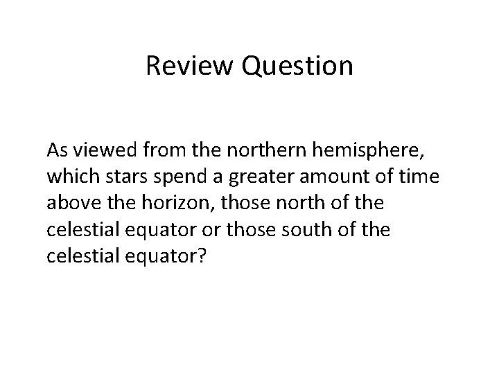 Review Question As viewed from the northern hemisphere, which stars spend a greater amount