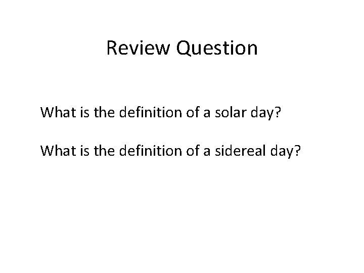 Review Question What is the definition of a solar day? What is the definition
