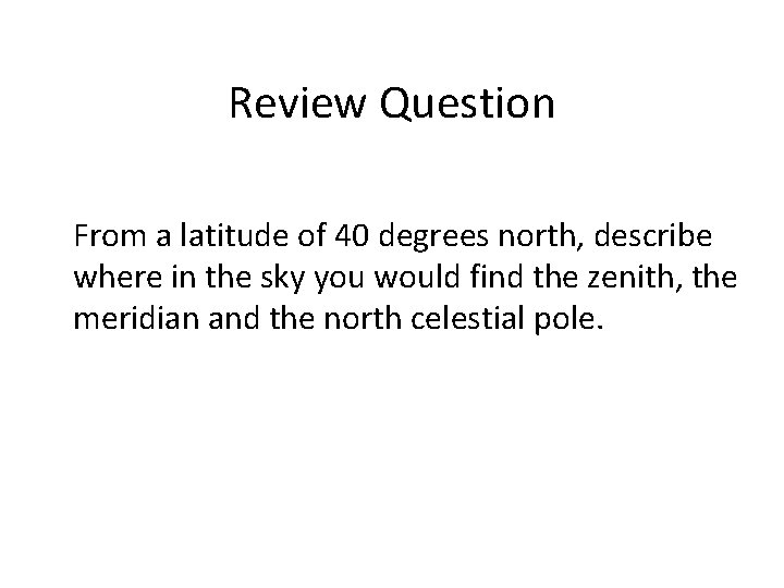 Review Question From a latitude of 40 degrees north, describe where in the sky