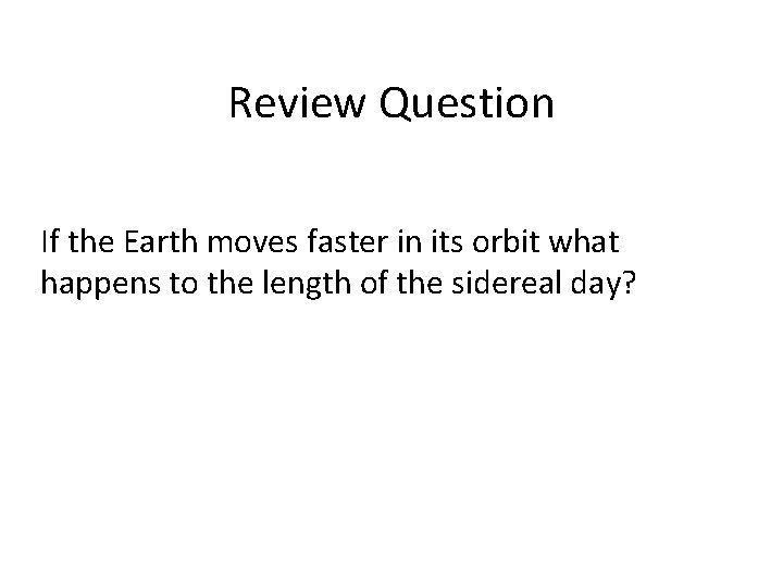 Review Question If the Earth moves faster in its orbit what happens to the