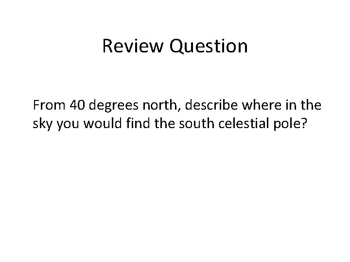 Review Question From 40 degrees north, describe where in the sky you would find