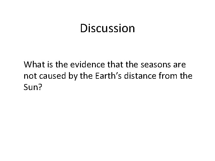 Discussion What is the evidence that the seasons are not caused by the Earth’s