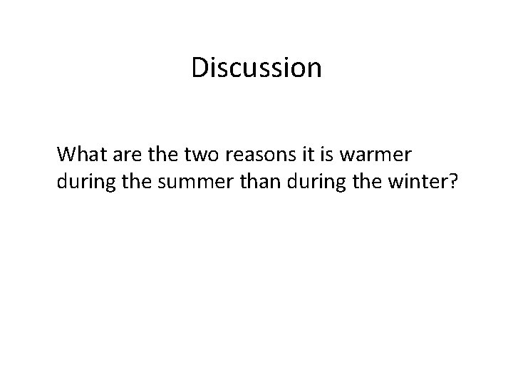 Discussion What are the two reasons it is warmer during the summer than during