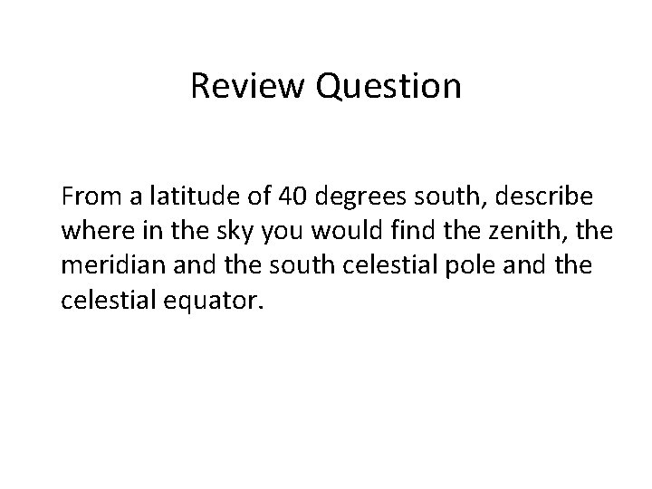 Review Question From a latitude of 40 degrees south, describe where in the sky