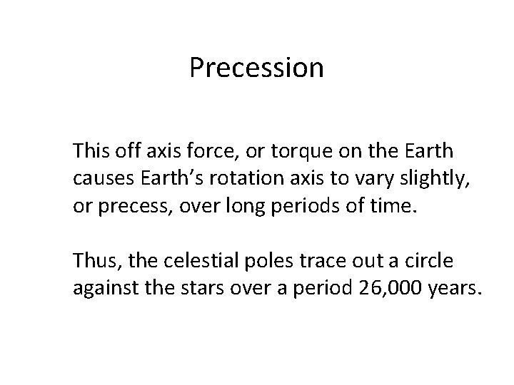 Precession This off axis force, or torque on the Earth causes Earth’s rotation axis
