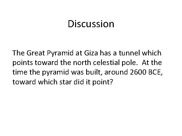 Discussion The Great Pyramid at Giza has a tunnel which points toward the north