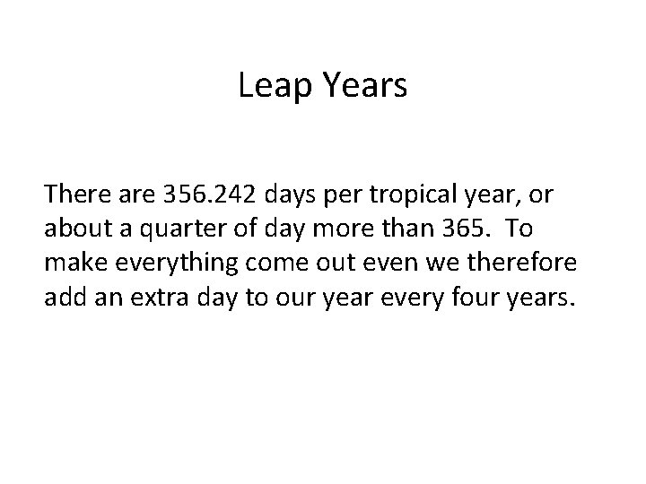 Leap Years There are 356. 242 days per tropical year, or about a quarter