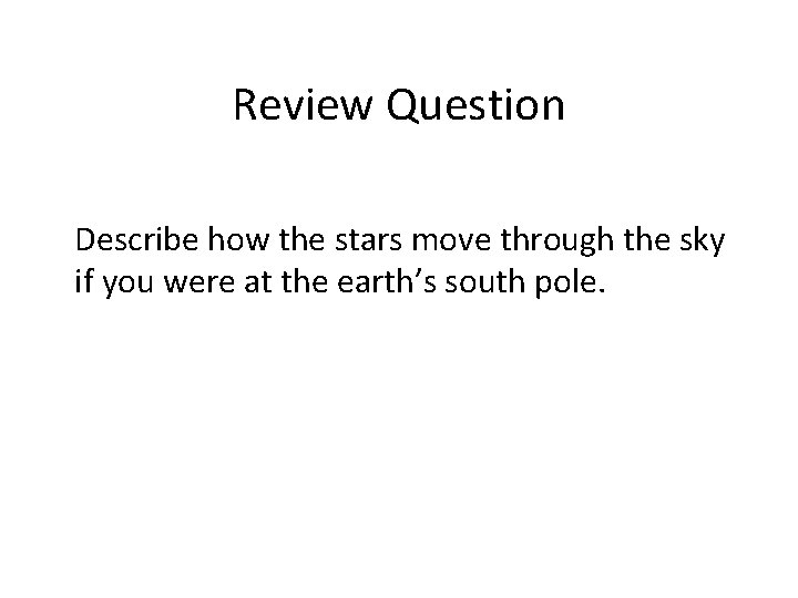 Review Question Describe how the stars move through the sky if you were at