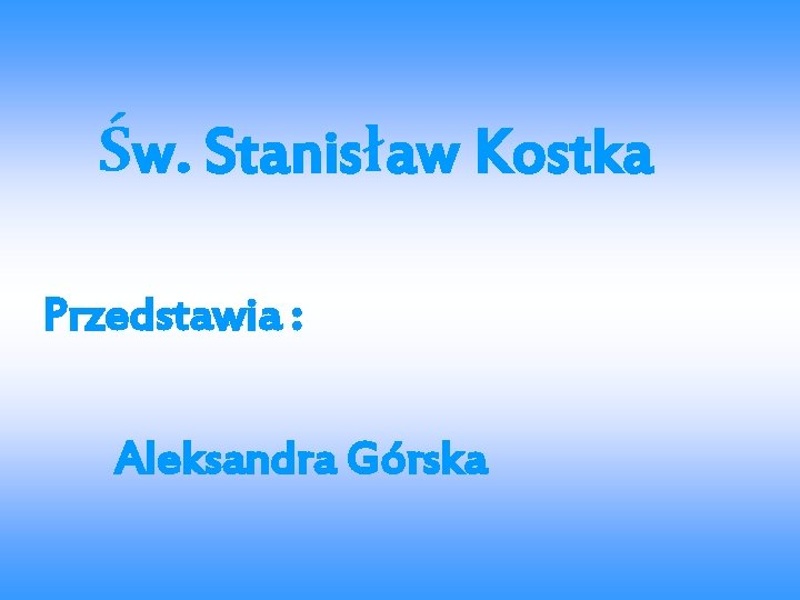 Św. Stanisław Kostka Przedstawia : Aleksandra Górska 