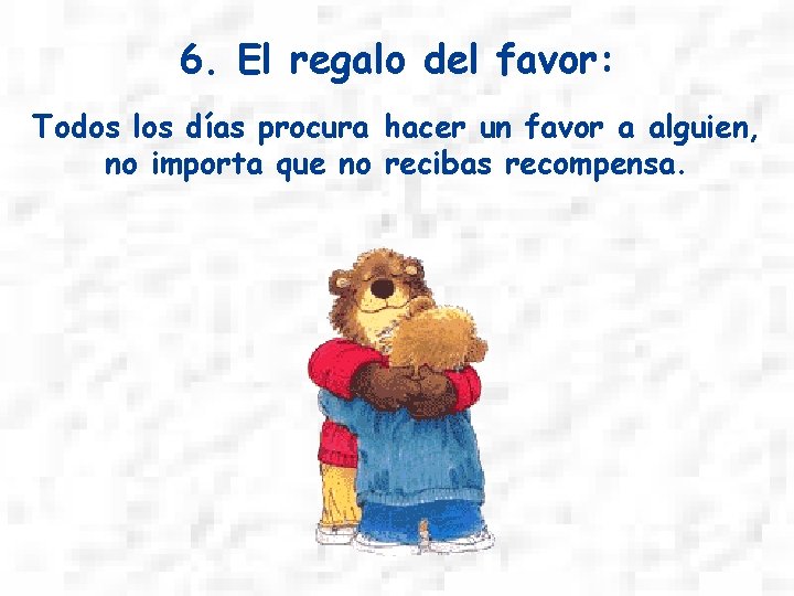 6. El regalo del favor: Todos los días procura hacer un favor a alguien,
