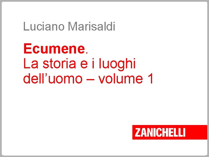 Luciano Marisaldi Ecumene. La storia e i luoghi dell’uomo – volume 1 