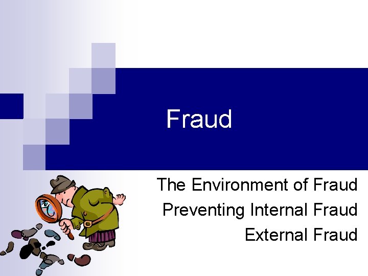 Fraud The Environment of Fraud Preventing Internal Fraud External Fraud 