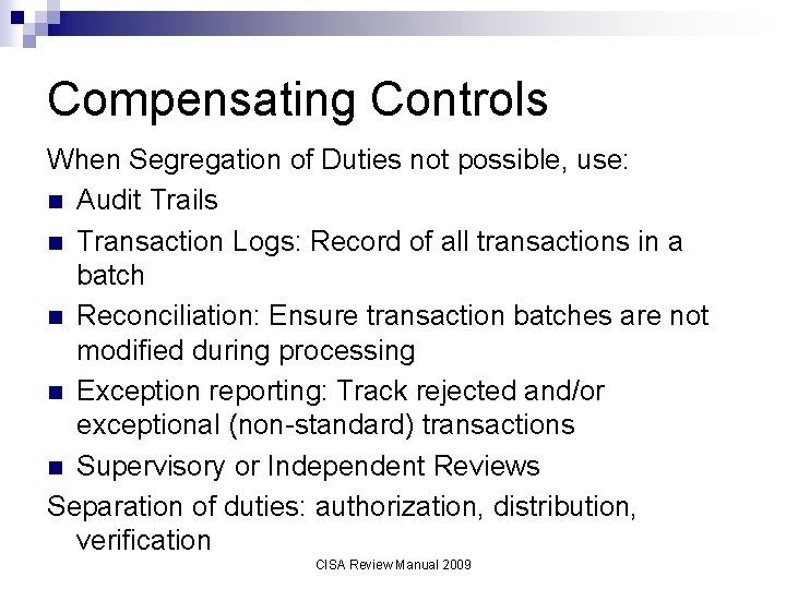 Compensating Controls When Segregation of Duties not possible, use: n Audit Trails n Transaction