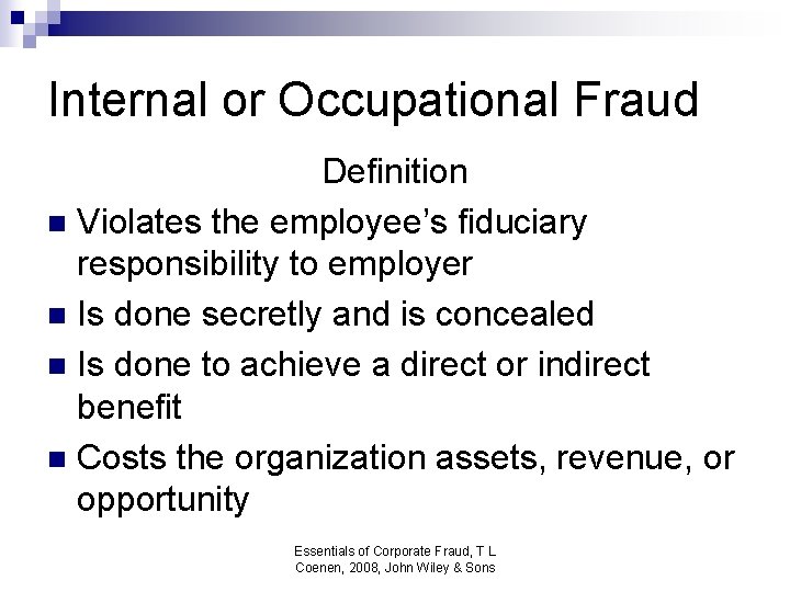 Internal or Occupational Fraud Definition n Violates the employee’s fiduciary responsibility to employer n