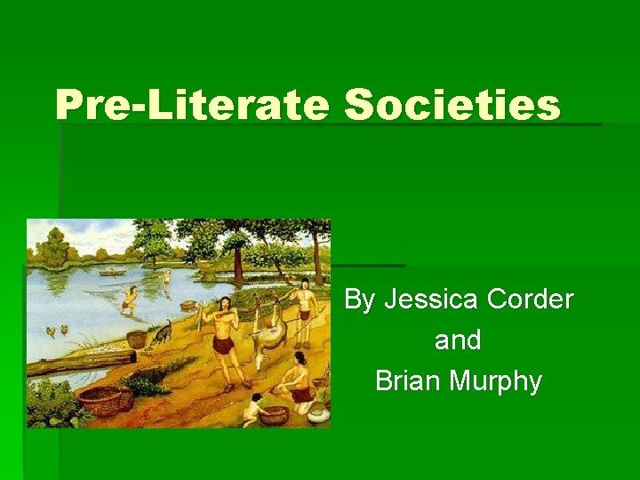 Pre-Literate Societies By Jessica Corder and Brian Murphy 