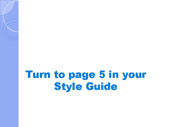 Turn to page 5 in your Style Guide 