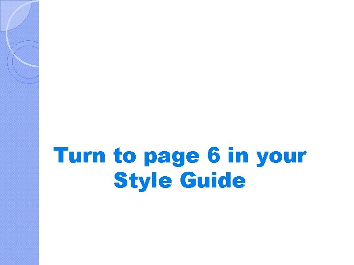 Turn to page 6 in your Style Guide 