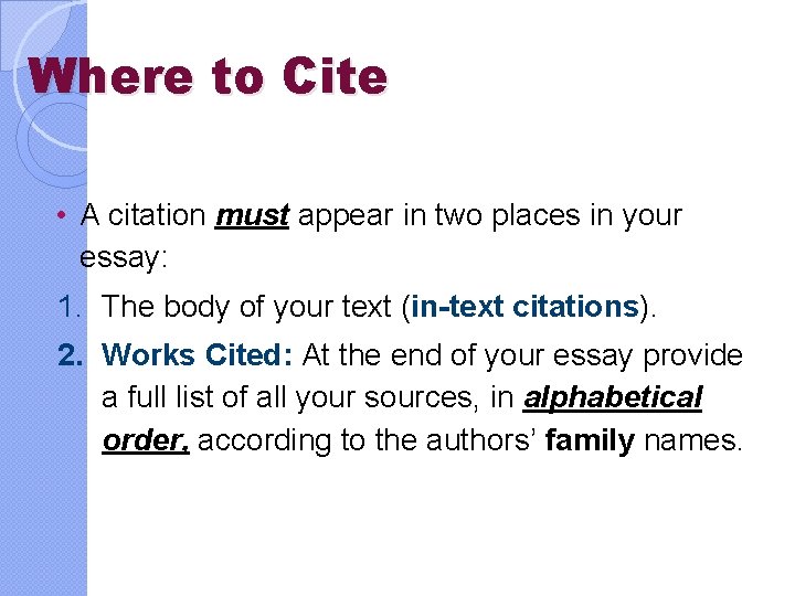 Where to Cite • A citation must appear in two places in your essay: