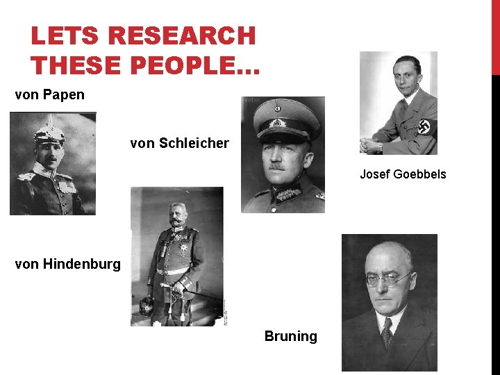 LETS RESEARCH THESE PEOPLE… von Papen von Schleicher Josef Goebbels von Hindenburg Bruning 