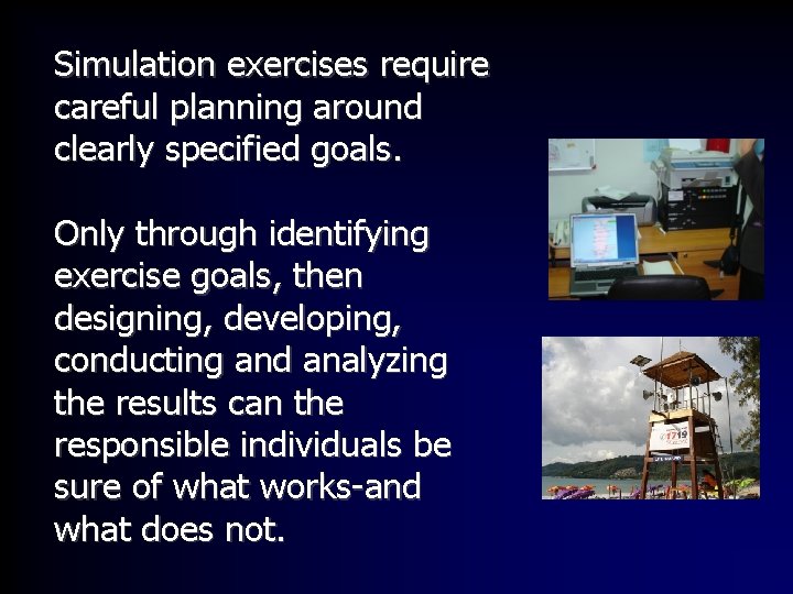Simulation exercises require careful planning around clearly specified goals. Only through identifying exercise goals,