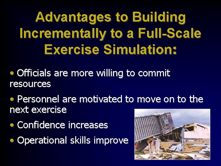 Advantages to Building Incrementally to a Full-Scale Exercise Simulation: • Officials are more willing