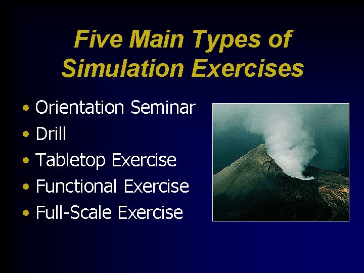 Five Main Types of Simulation Exercises • Orientation Seminar • Drill • Tabletop Exercise