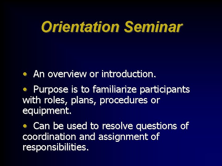 Orientation Seminar • An overview or introduction. • Purpose is to familiarize participants with