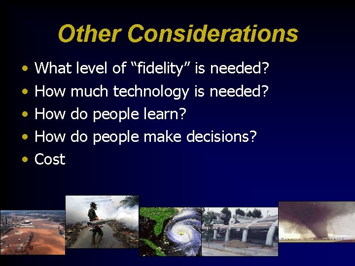 Other Considerations • • • What level of “fidelity” is needed? How much technology