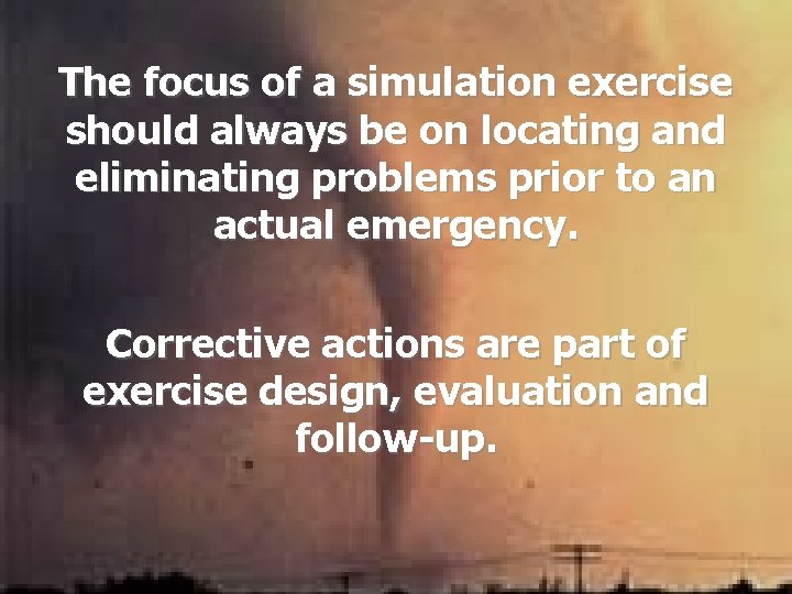 The focus of a simulation exercise should always be on locating and eliminating problems