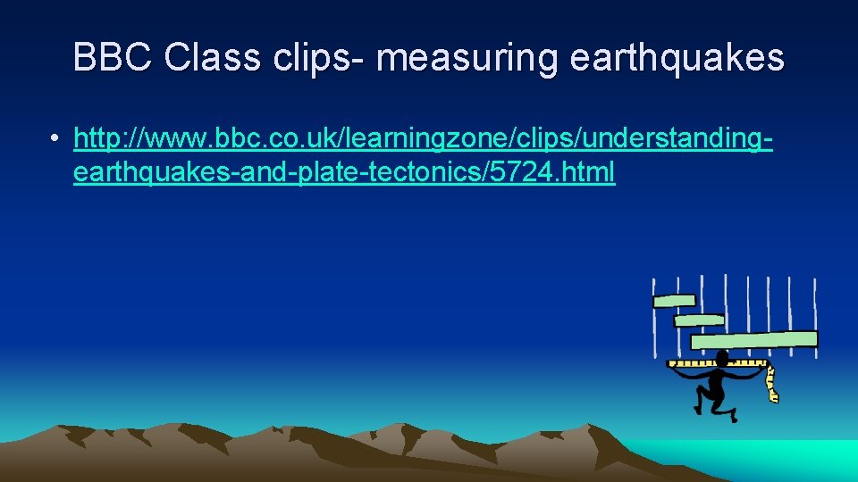 BBC Class clips- measuring earthquakes • http: //www. bbc. co. uk/learningzone/clips/understandingearthquakes-and-plate-tectonics/5724. html 