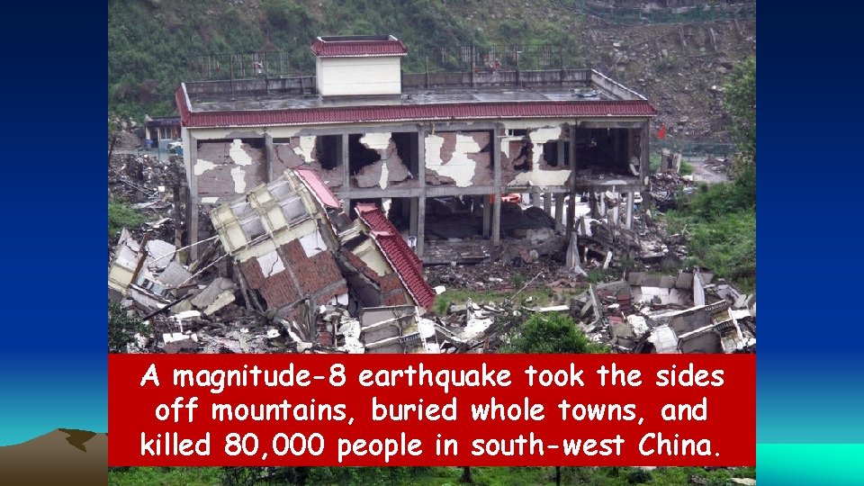 A magnitude-8 earthquake took the sides off mountains, buried whole towns, and killed 80,