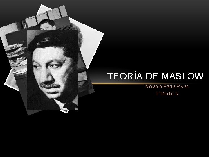 TEORÍA DE MASLOW Melanie Parra Rivas II°Medio A TEORÍA DE MASLOW Melanie Parra Rivas II°Medio A