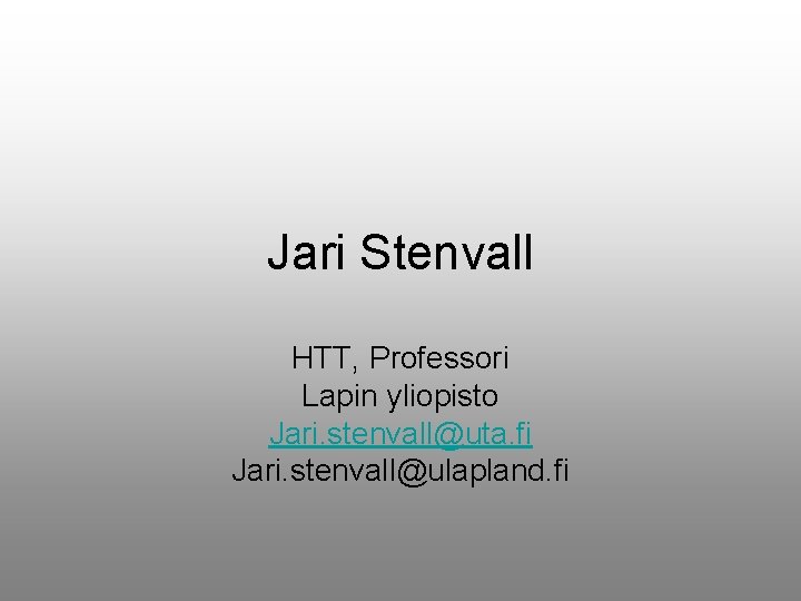 Jari Stenvall HTT, Professori Lapin yliopisto Jari. stenvall@uta. fi Jari. stenvall@ulapland. fi 