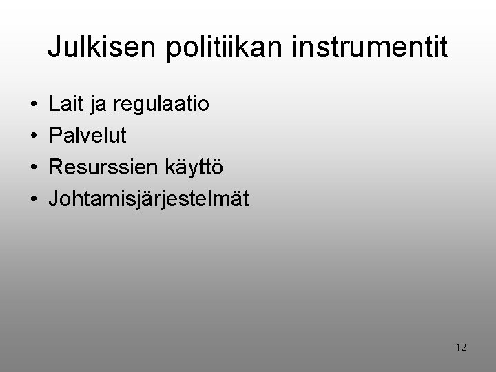 Julkisen politiikan instrumentit • • Lait ja regulaatio Palvelut Resurssien käyttö Johtamisjärjestelmät 12 