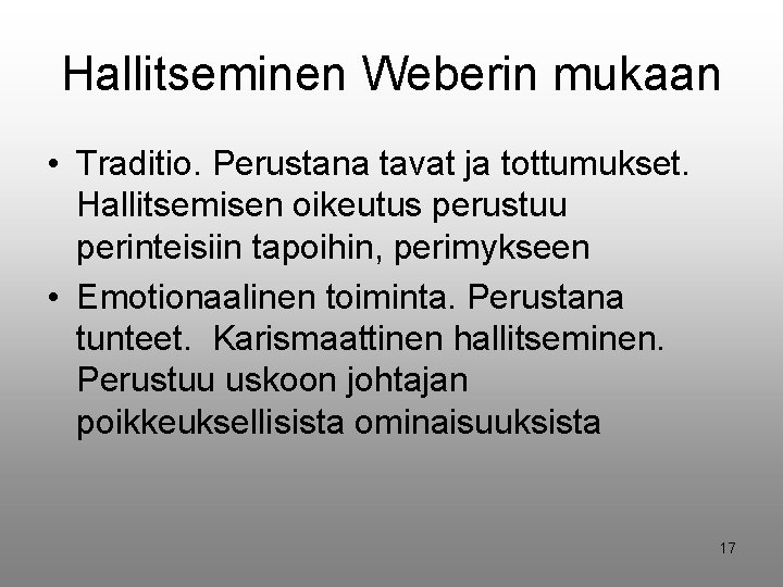 Hallitseminen Weberin mukaan • Traditio. Perustana tavat ja tottumukset. Hallitsemisen oikeutus perustuu perinteisiin tapoihin,