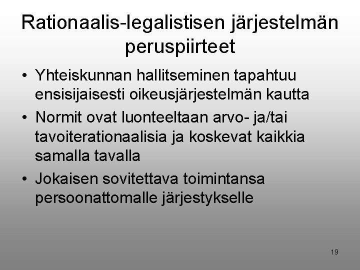 Rationaalis-legalistisen järjestelmän peruspiirteet • Yhteiskunnan hallitseminen tapahtuu ensisijaisesti oikeusjärjestelmän kautta • Normit ovat luonteeltaan