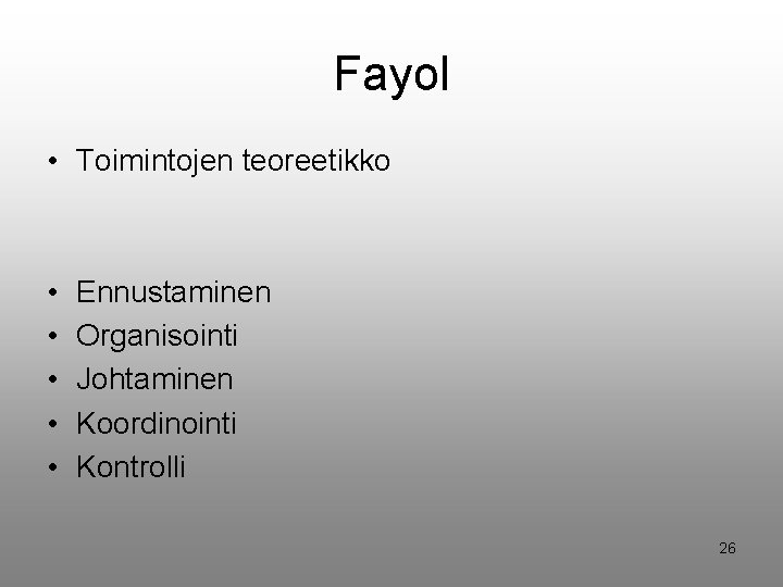 Fayol • Toimintojen teoreetikko • • • Ennustaminen Organisointi Johtaminen Koordinointi Kontrolli 26 