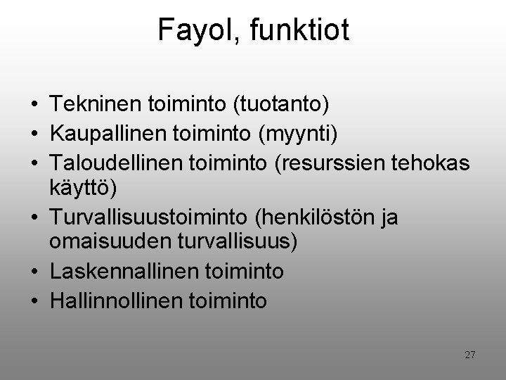 Fayol, funktiot • Tekninen toiminto (tuotanto) • Kaupallinen toiminto (myynti) • Taloudellinen toiminto (resurssien