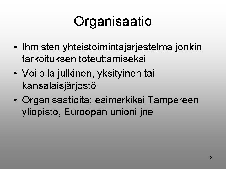 Organisaatio • Ihmisten yhteistoimintajärjestelmä jonkin tarkoituksen toteuttamiseksi • Voi olla julkinen, yksityinen tai kansalaisjärjestö