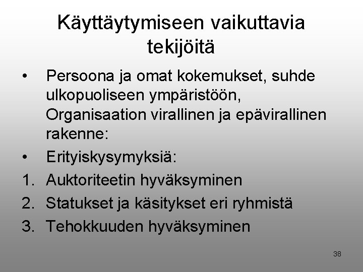 Käyttäytymiseen vaikuttavia tekijöitä • Persoona ja omat kokemukset, suhde ulkopuoliseen ympäristöön, Organisaation virallinen ja