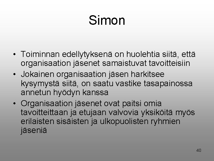 Simon • Toiminnan edellytyksenä on huolehtia siitä, että organisaation jäsenet samaistuvat tavoitteisiin • Jokainen