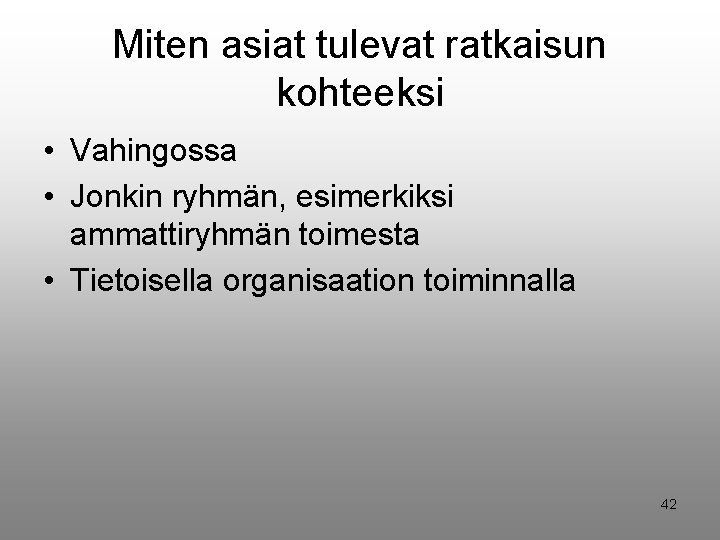 Miten asiat tulevat ratkaisun kohteeksi • Vahingossa • Jonkin ryhmän, esimerkiksi ammattiryhmän toimesta •