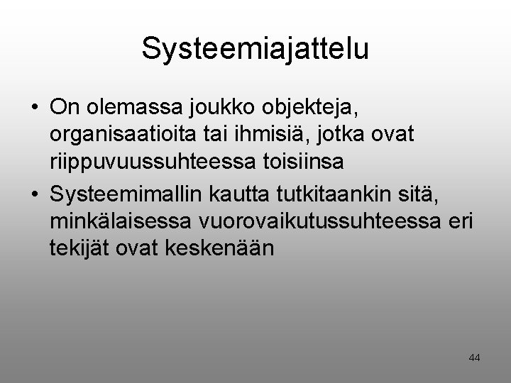 Systeemiajattelu • On olemassa joukko objekteja, organisaatioita tai ihmisiä, jotka ovat riippuvuussuhteessa toisiinsa •